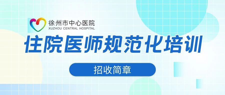 徐州市中心医院2025年住院医师规范化培训招收简章